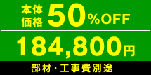 本体価格50%OFF　184,800円　部材・工事費別途